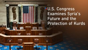 U.S. Congress Examines Syria’s Future, Stabilization Tools, and Protection for Kurds and Other Minorities